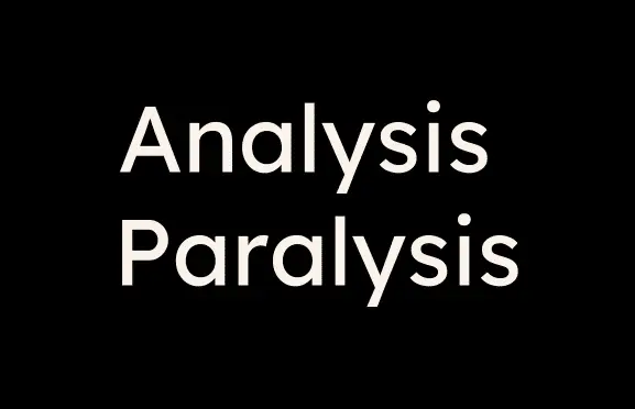 Analysis Paralysis